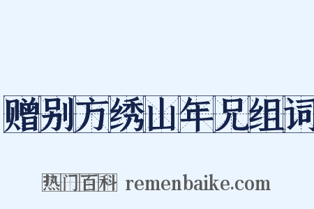 赠别方绣山年兄组词是什么意思的图片